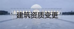 建筑資質(zhì)變更類型有哪幾種，具體流程是什么樣的